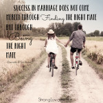 success in marriage does not come merely through finding the right mate but through being the right mate